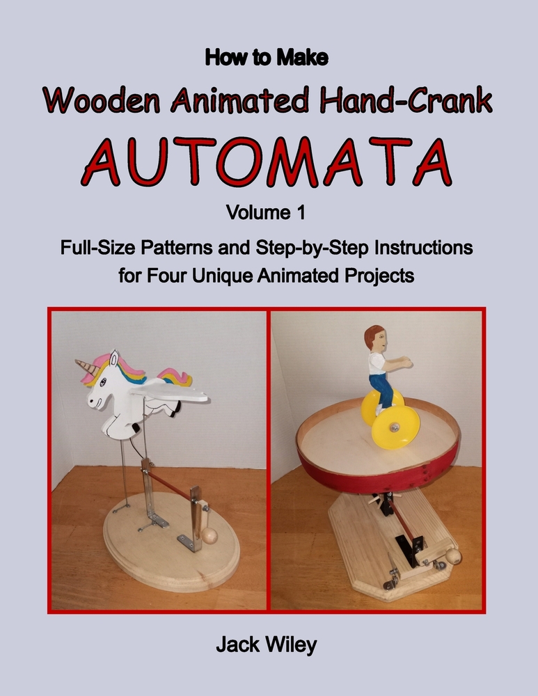 How to Make Wooden Animated Hand-Crank Automata: Volume 1: Full-Size Patterns and Step-by-Step Instructions for Four Unique Animated Projects cover