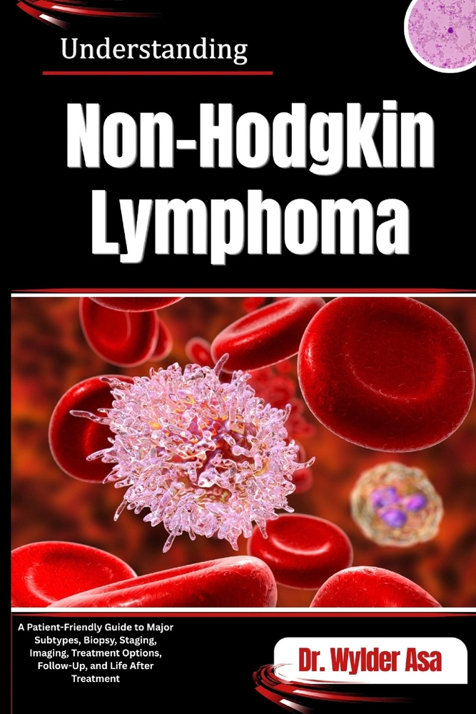 Understanding Non-Hodgkin Lymphoma: A Patient-Friendly Guide to Major Subtypes, Biopsy, Staging, Imaging, Treatment Options, Follow-Up, and Life After cover