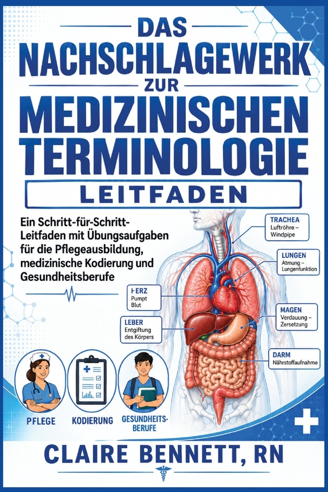 Das Nachschlagewerk zur medizinischen Terminologie: Ein schrittweiser Lernleitfaden mit Übungs Quizzen für Studierende der Pflege-, Programmier- und G cover