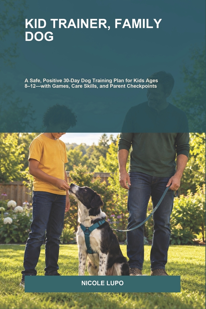 Kid Trainer, Family Dog: A Safe, Positive 30-Day Dog Training Plan for Kids Ages 8-12-with Games, Care Skills, and Parent Checkpoints cover