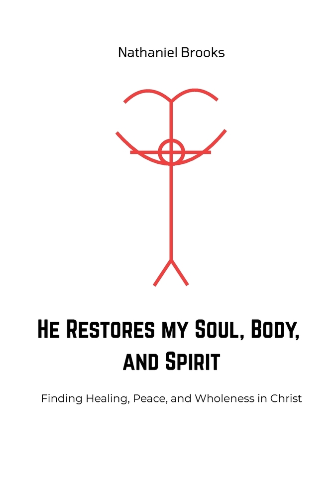 He Restores My Soul, Body and Spirit: Finding Healing, Peace, and Wholeness in Christ cover