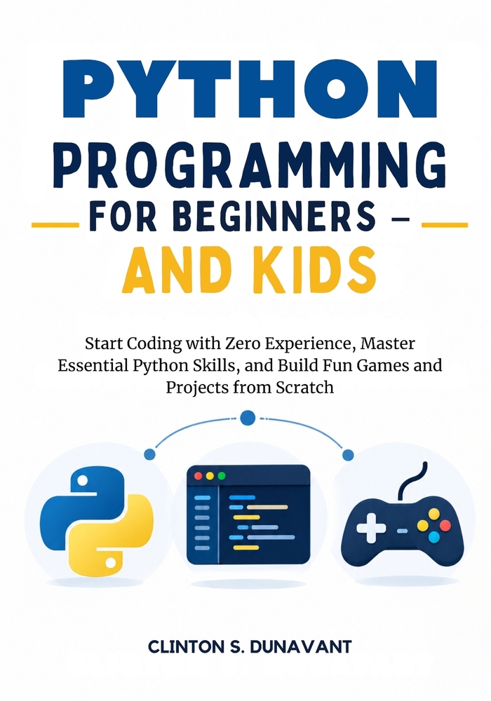 Python Programming for Beginners and Kids: Start Coding with Zero Experience, Master Essential Python Skills, and Build Fun Games and Projects from Sc cover