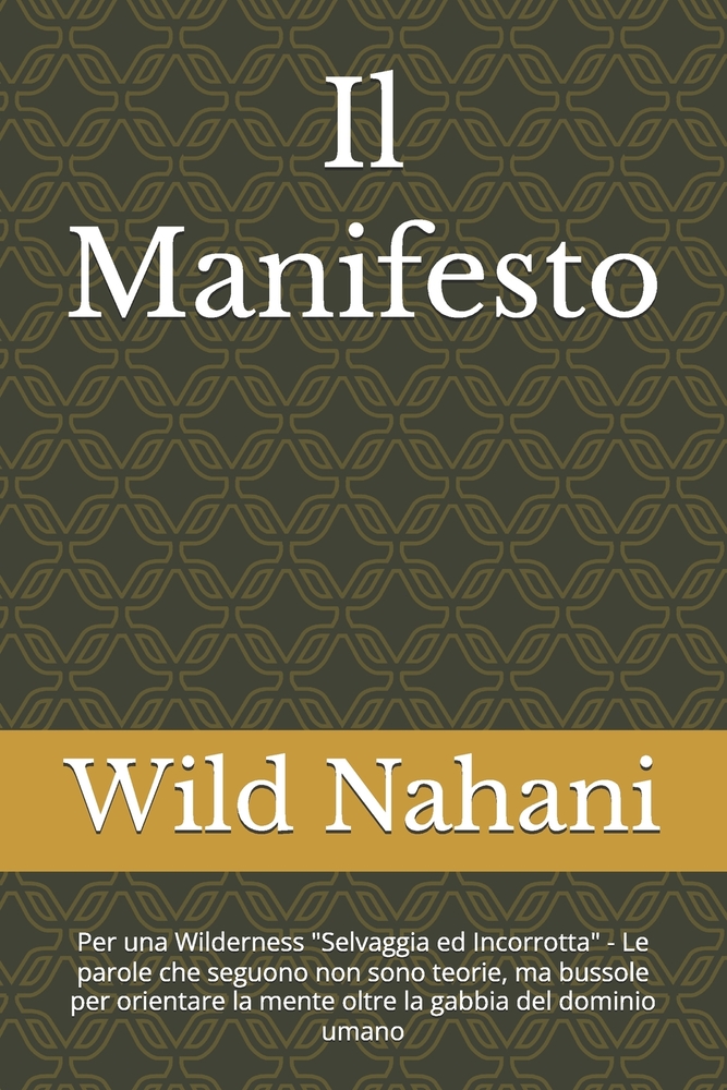 Il Manifesto: Per una Wilderness "Selvaggia ed Incorrotta" - Le parole che seguono non sono teorie, ma bussole per orientare la mente oltre la gabbia cover