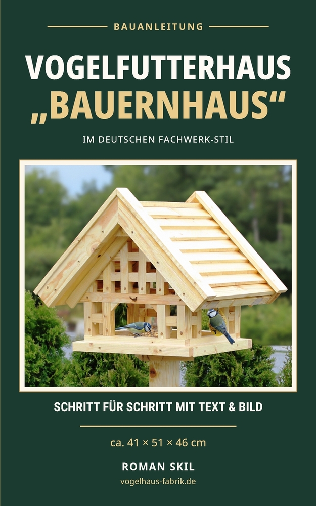 Bauanleitung eines Vogelfutterhauses "Bauernhaus" im Fachwerk-Stil: zirka 41 x 51 x 46cm Vogelhaus. Mit Text und Farb-Fotos einfach selbst nachbauen. cover