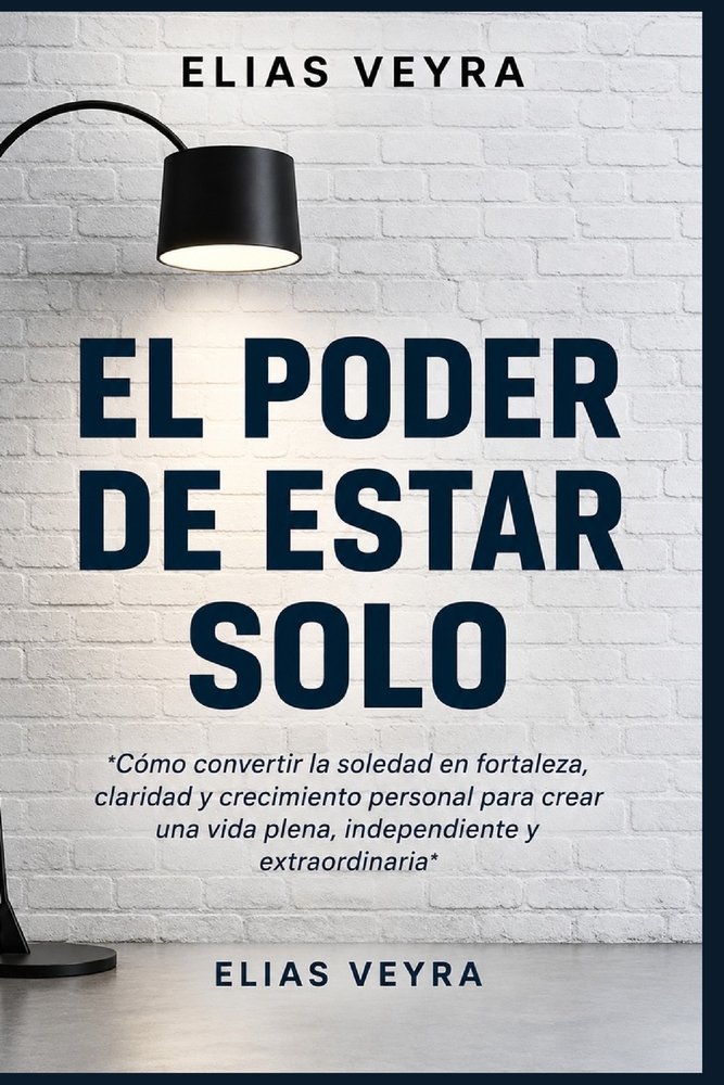 El Poder de Estar Solo: Cómo transformar la soledad en fortaleza, encontrar claridad y crecer personalmente para construir una vida plena, libre y ext cover