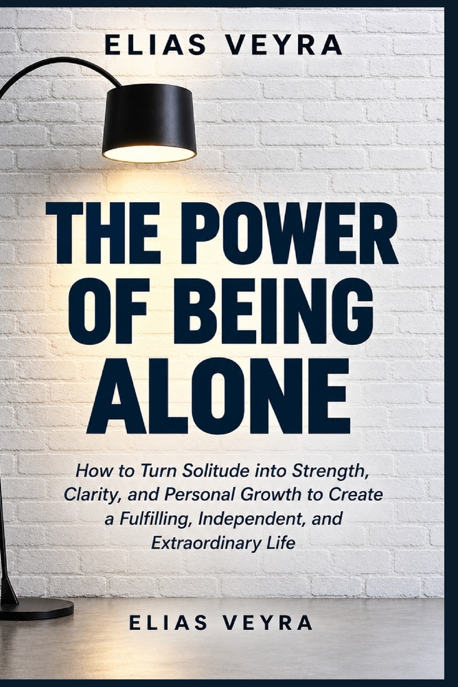 The Power Being Alone: How to turn loneliness into strength, clarity, and personal growth to create a full, independent, and extraordinary life. cover