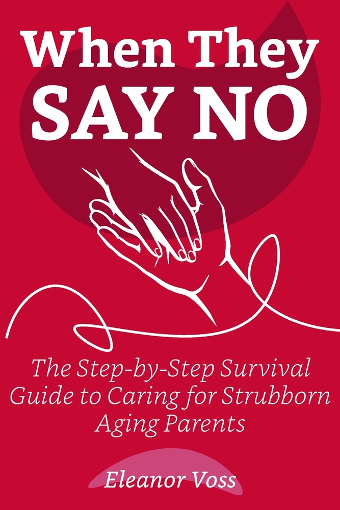 When They Say No: The Step-by-Step Survival Guide to Caring for Stubborn Aging Parents, Setting Guilt-Free Boundaries, and Protecting Your Own Sanity cover