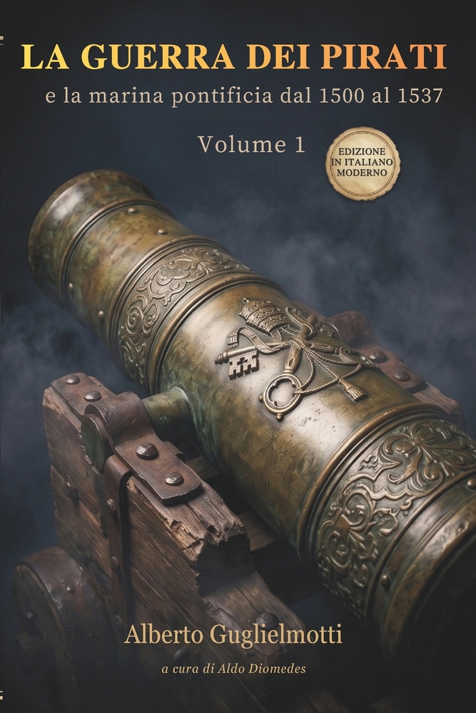 La Guerra dei Pirati e la Marina Pontificia dal 1500 al 1537 Volume 1: Storia, battaglie e documenti del Cinquecento in italiano moderno cover