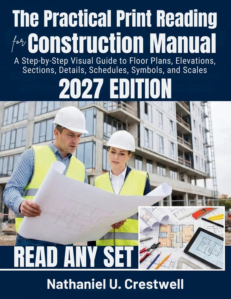 The Practical Print Reading for Construction Manual 2027: A Step-by-Step Visual Guide to Floor Plans, Elevations, Sections, Details, Schedules, Symbol cover