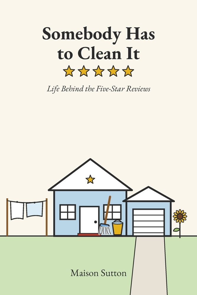 Somebody Has to Clean It: Life Behind the Five-Star Reviews cover