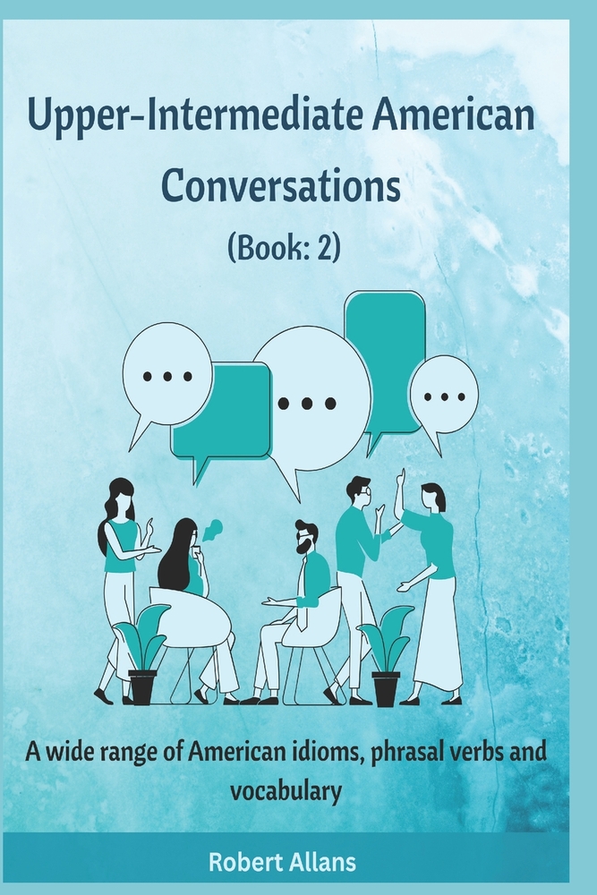Upper-Intermediate American Conversations (2): A wide range of American idioms, phrasal verbs and vocabulary cover