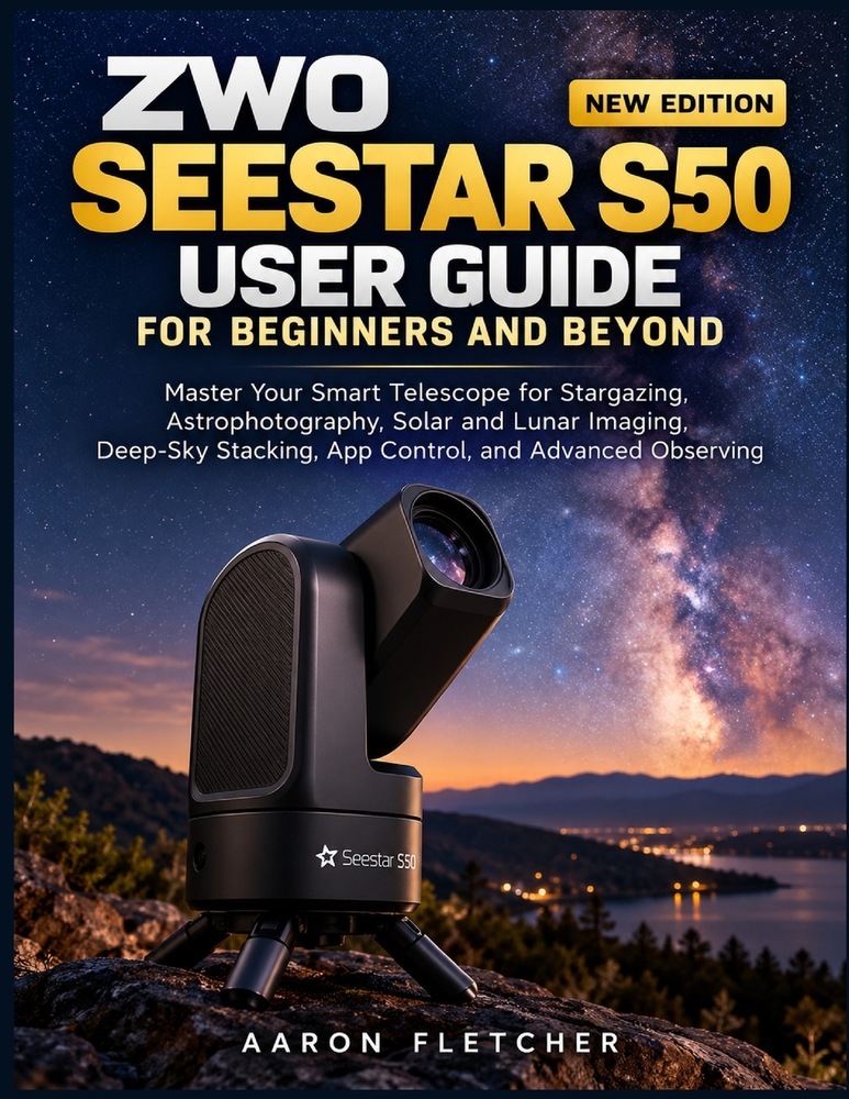 Zwo Seestar S50 User Guide for Beginners and Beyond: Master Your Smart Telescope for Stargazing, Astrophotography, Solar and Lunar Imaging, Deep-Sky S cover