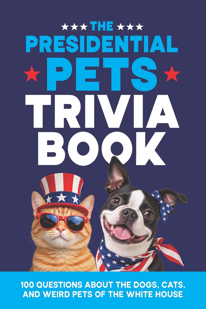 The Presidential Pets Trivia Book: 100 Questions About the Dogs, Cats, and Weird Pets of the White House cover
