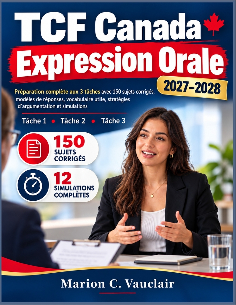 TCF Canada Expression Orale 2027-2028: Préparation complète aux 3 tâches avec 150 sujets corrigés, modèles de réponses, vocabulaire utile, stratégies cover