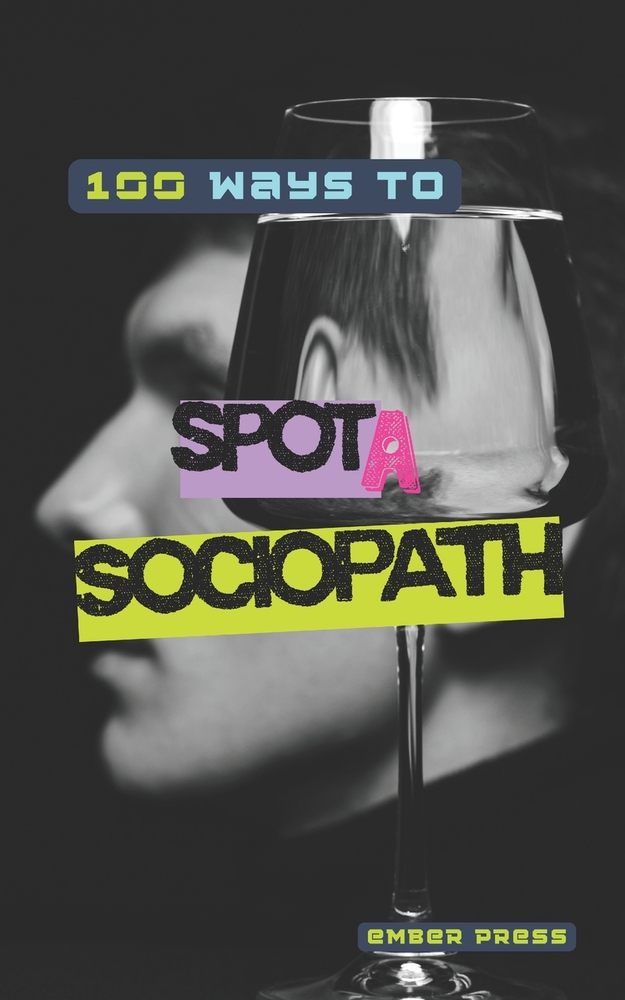 100 Ways to Spot a Sociopath: Red Flags, Manipulation Tactics, Deceptive Behaviors & Toxic Antisocial Personality Patterns Hiding in Plain Sight cover