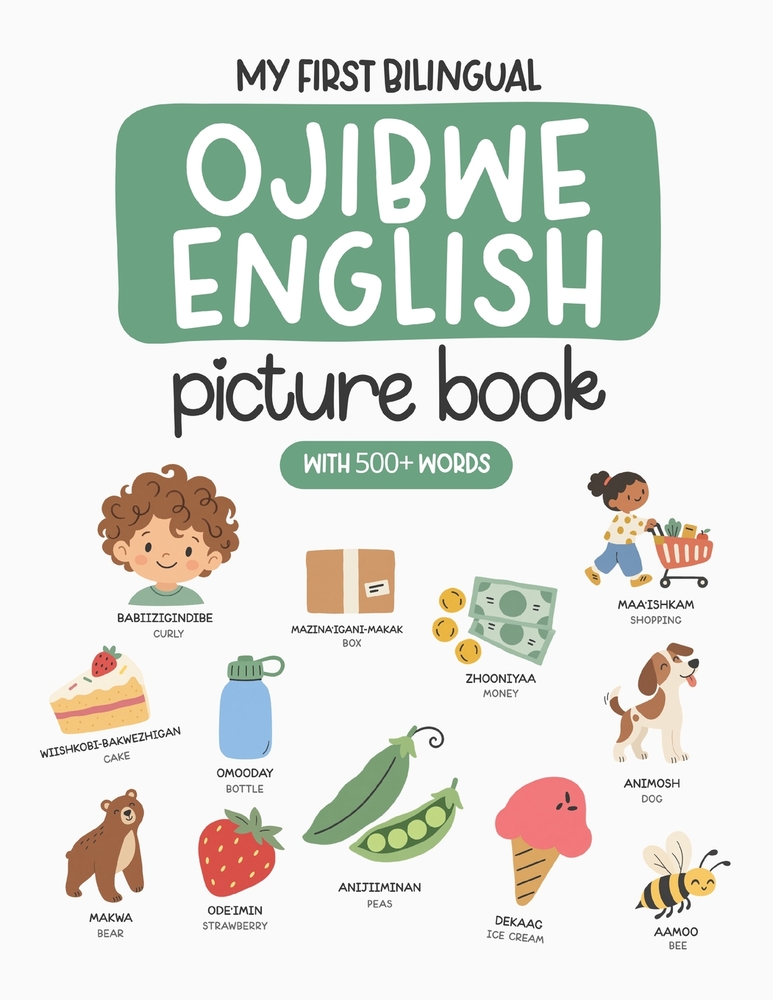My First Bilingual Ojibwe-English Picture Book with 500+ Words: Ojibwe Language Learning for Kids, Ojibwe Dual Language Book, Ojibwe First Dictionary cover