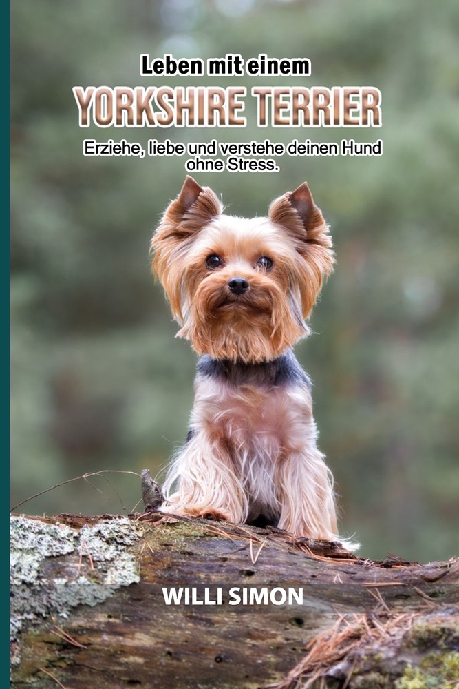 Leben mit einem Yorkshire Terrier: Erziehe, liebe und verstehe deinen Hund ohne Stress. cover