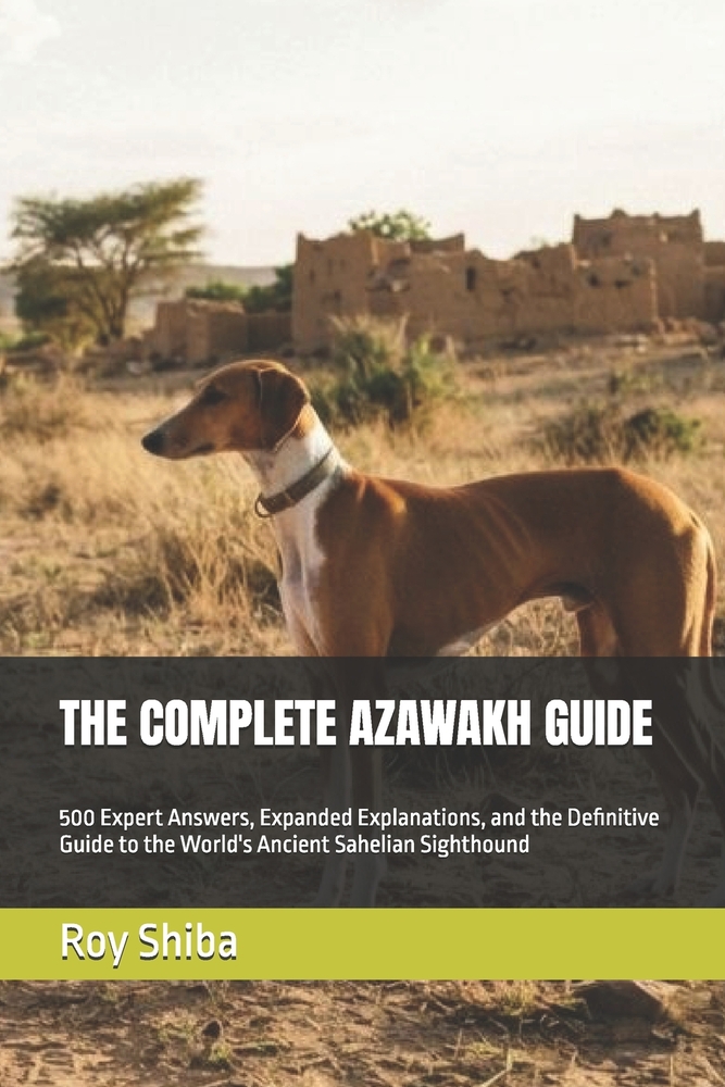 The Complete Azawakh Guide: 500 Expert Answers, Expanded Explanations, and the Definitive Guide to the World's Ancient Sahelian Sighthound cover