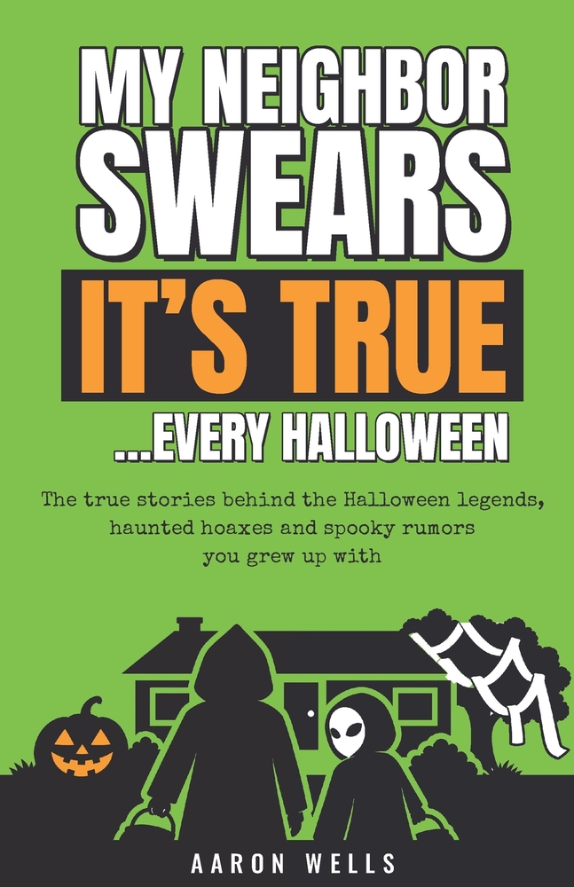 My Neighbor Swears It's True... Every Halloween: The True Stories Behind the Halloween Legends, Haunted Hoaxes and Spooky Rumors You Grew Up With cover