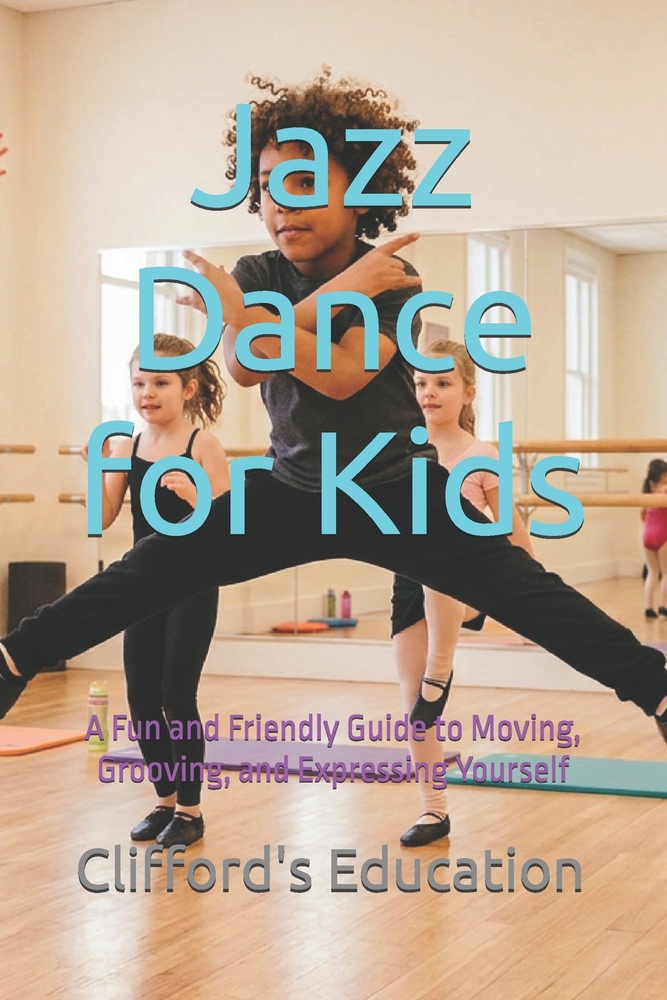Jazz Dance for Kids: A Fun and Friendly Guide to Moving, Grooving, and Expressing Yourself cover
