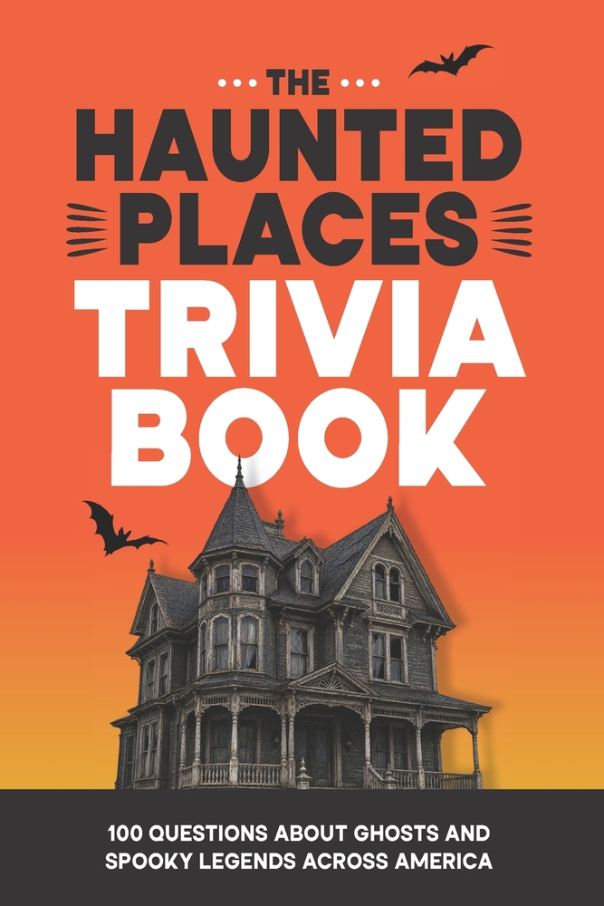 The Haunted Places Trivia Book: 100 Questions About Ghosts and Spooky Legends Across America cover