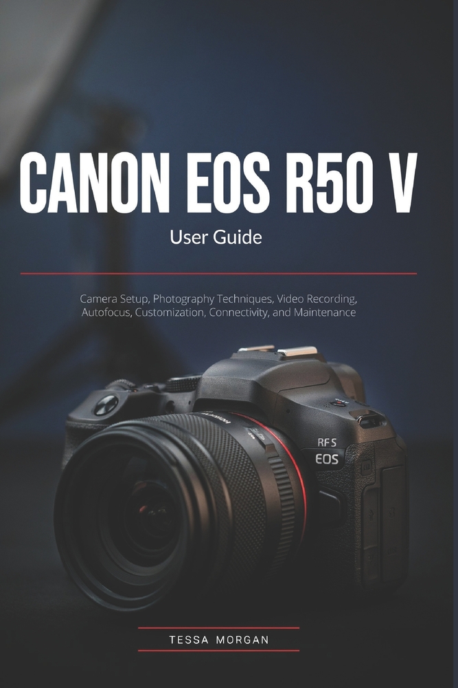 CANON EOS R50 V User Guide: Camera Setup, Photography Techniques, Video Recording, Autofocus, Customization, Connectivity, and Maintenance cover
