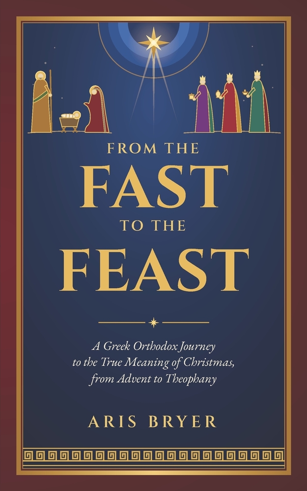 From the Fast to the Feast: A Greek Orthodox Journey to the True Meaning of Christmas, from Advent to Theophany cover