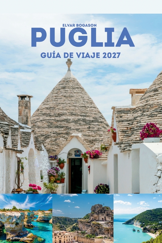 Puglia Guía De Viaje 2027: Explora Bari, Lecce y las ciudades costeras del sur de Italia, sabores regionales y herencia europea cover