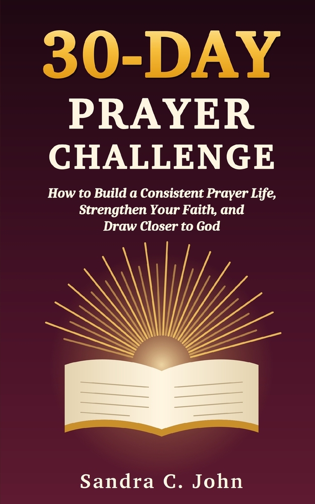 30-Day Prayer Challenge: How to Build a Consistent Prayer Life, Strengthen Your Faith, and Draw Closer to God cover