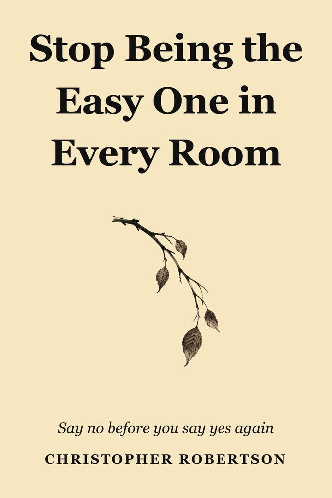 Stop Being the Easy One in Every Room: Say No Before You Say Yes Again cover