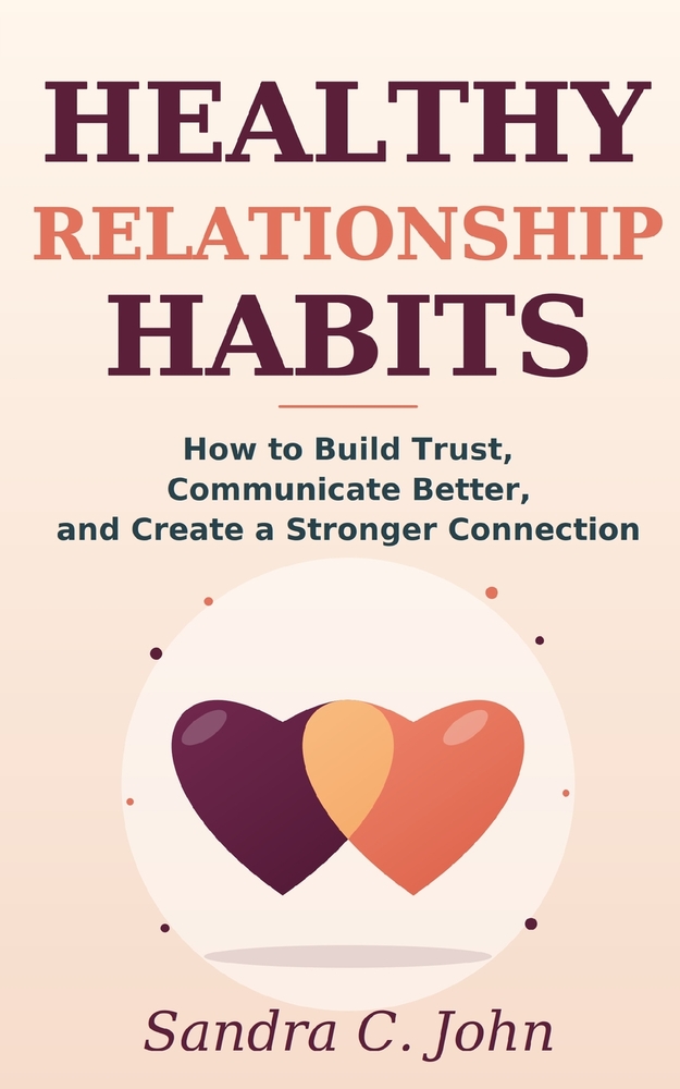 Healthy Relationship Habits: How to Build Trust, Communicate Better, and Create a Stronger Connection cover