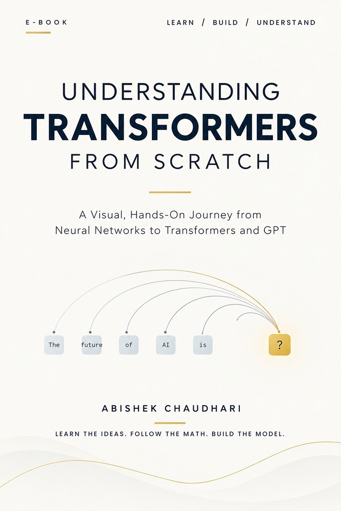 Understanding Transformers from Scratch: A Visual, Hands-On Journey from Neural Networks to Transformers and GPT cover