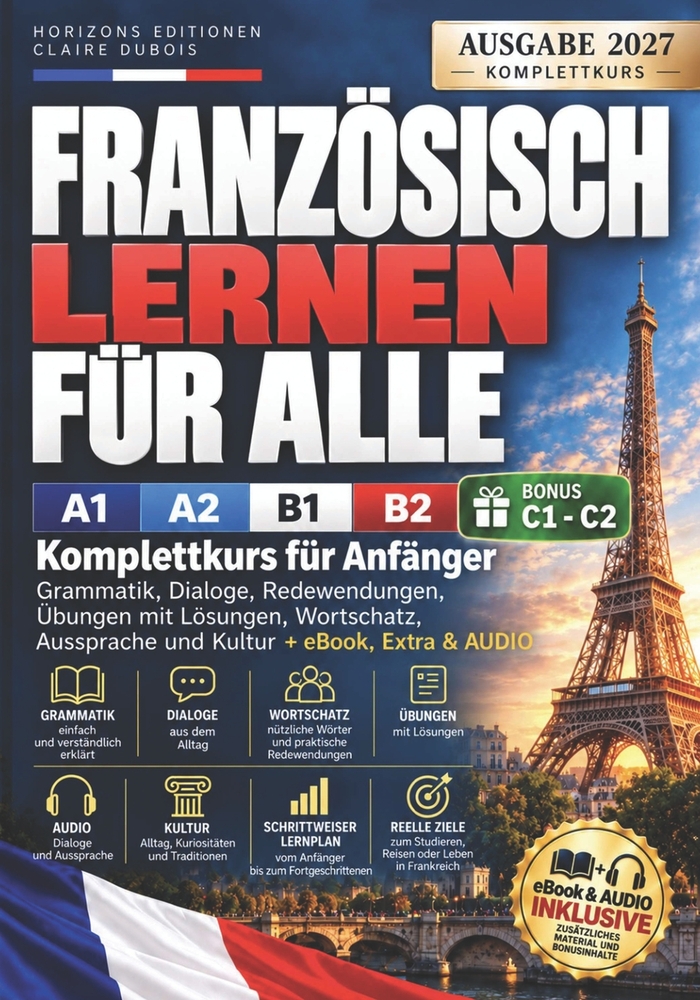 Französisch Lernen Für Alle: Komplettkurs A1-A2-B1-B2-C1-C2: Vom Anfänger zum Profi: Grammatik, Dialoge, Redewendungen, Übungen mit Lösungen, Wortscha cover