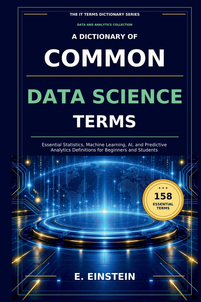 A Dictionary of Common Data Science Terms: Essential Statistics, Machine Learning, AI, and Predictive Analytics Definitions for Beginners and Students cover