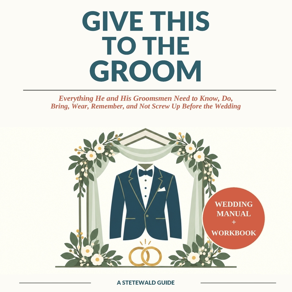 Give This to the Groom: Everything He and His Groomsmen Need to Know, Do, Bring, Wear, Remember, and Not Screw Up Before the Wedding cover