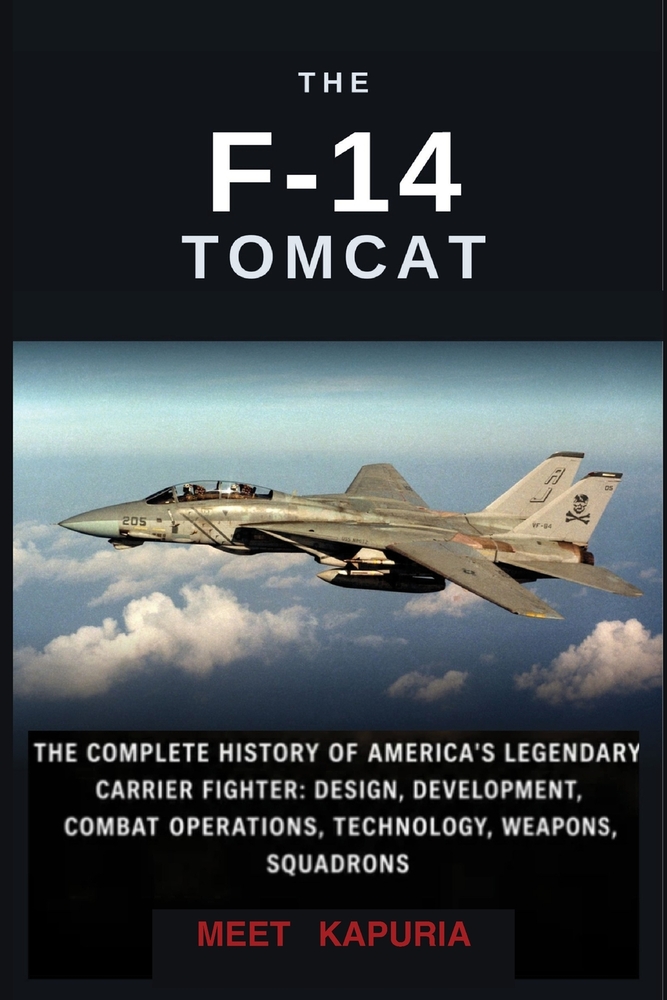 F-14 Tomcat: The Complete History of America's Legendary Carrier Fighter: Design, Development, Combat Operations, Technology, Weapons, Squadrons, and cover