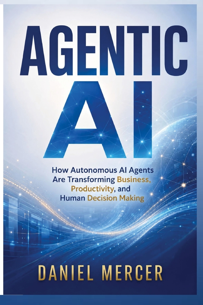 Agentic AI: How Autonomous AI Agents Are Transforming Business, Productivity, and Human Decision Making cover
