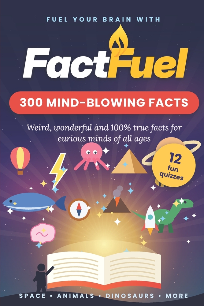 FACTFUEL's 300 Mind-Blowing Facts: Weird, Wonderful and 100% true facts for curious minds of all ages cover