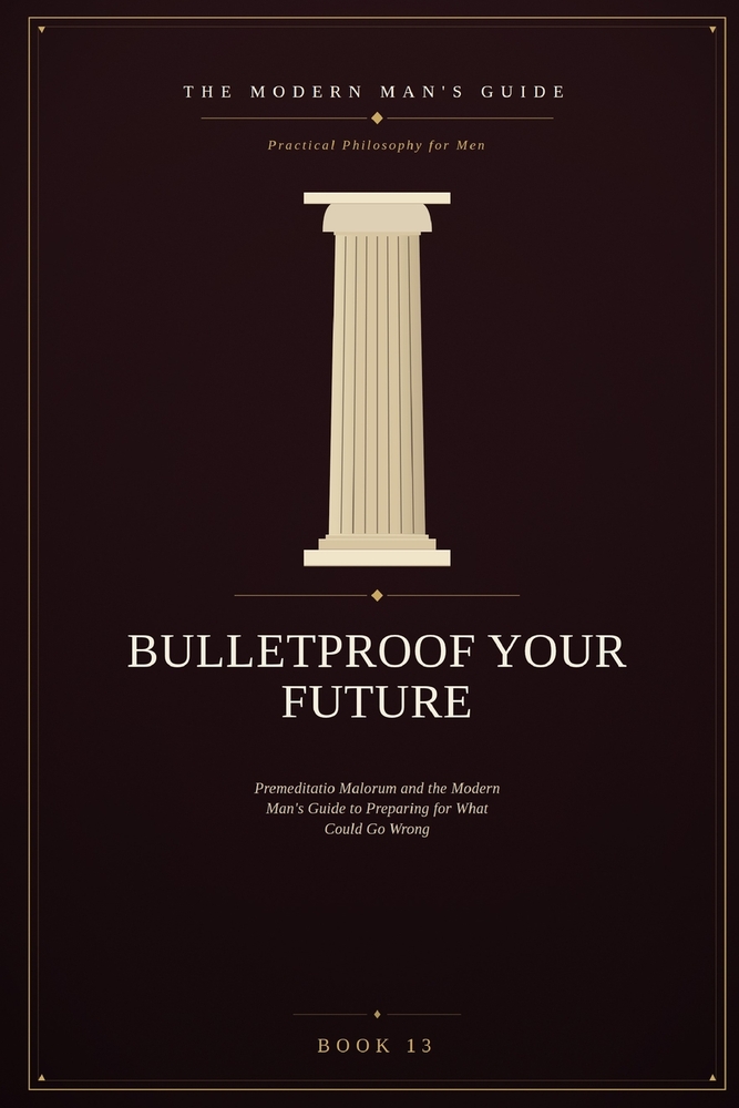 Bulletproof Your Future: Premeditatio Malorum and the Modern Man's Guide to Preparing for What Could Go Wrong cover
