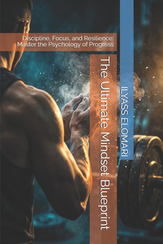 The Ultimate Mindset Blueprint: Discipline, Focus, and Resilience: Master the Psychology of Progress cover