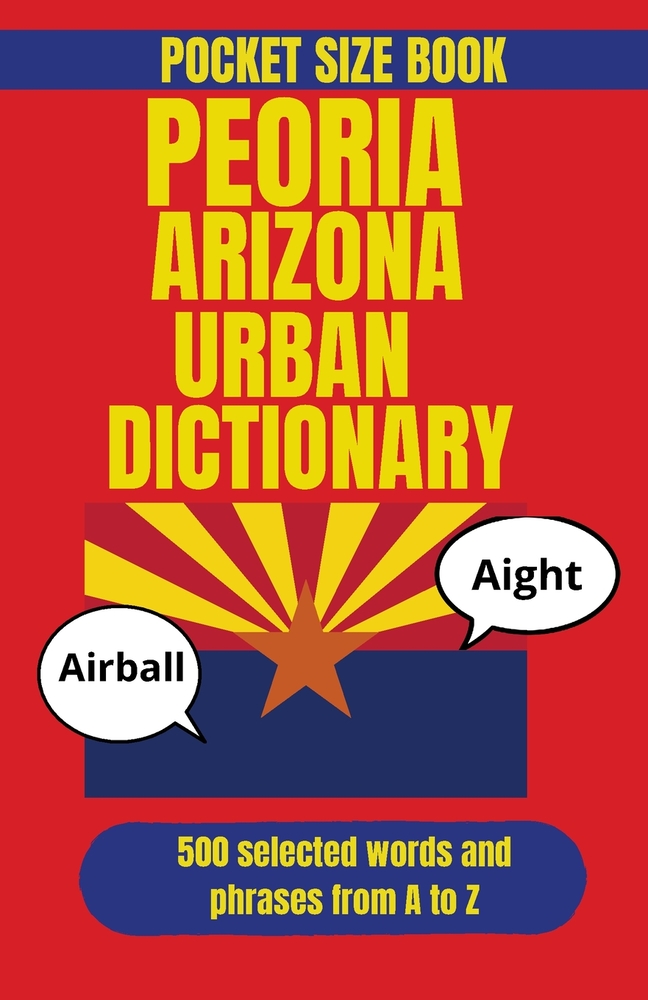 Peoria Arizona Urban Dictionary: A Humorous Guide to Peoria Expressions, Neighborhoods, and Arizona Culture cover