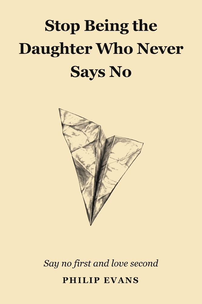 Stop Being The Daughter Who Never Says No: Say No First And Love Second cover