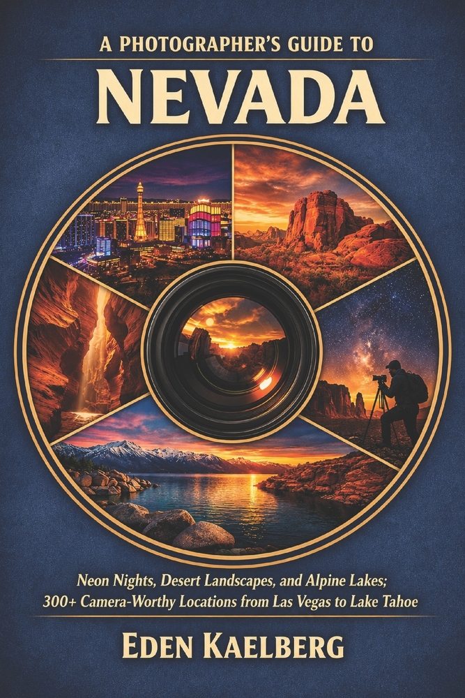 A Photographer's Guide to Nevada: Neon Nights, Desert Landscapes, and Alpine Lakes: 300+ Camera-Worthy Locations from Las Vegas to Lake Tahoe cover