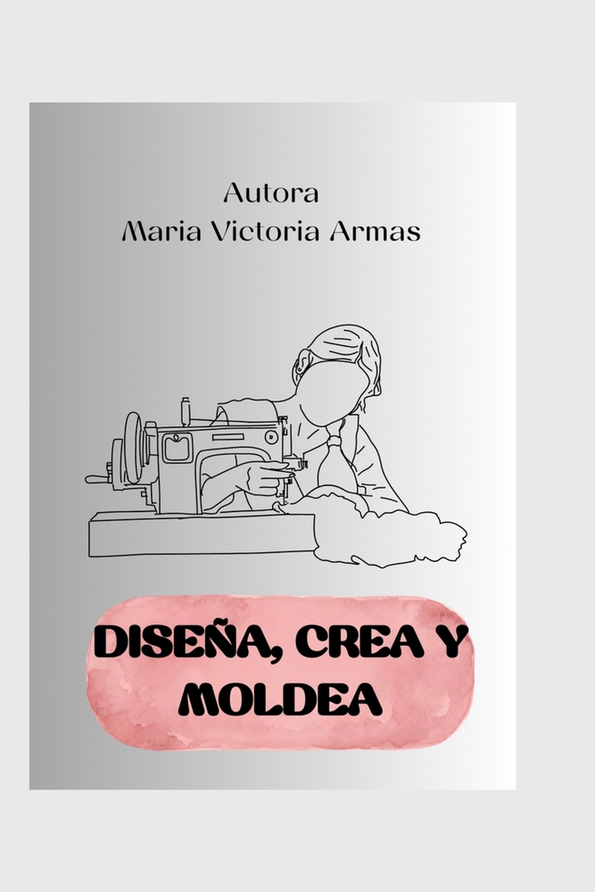 Diseña, Crea y Moldea: Manual práctico de moldería básica. cover