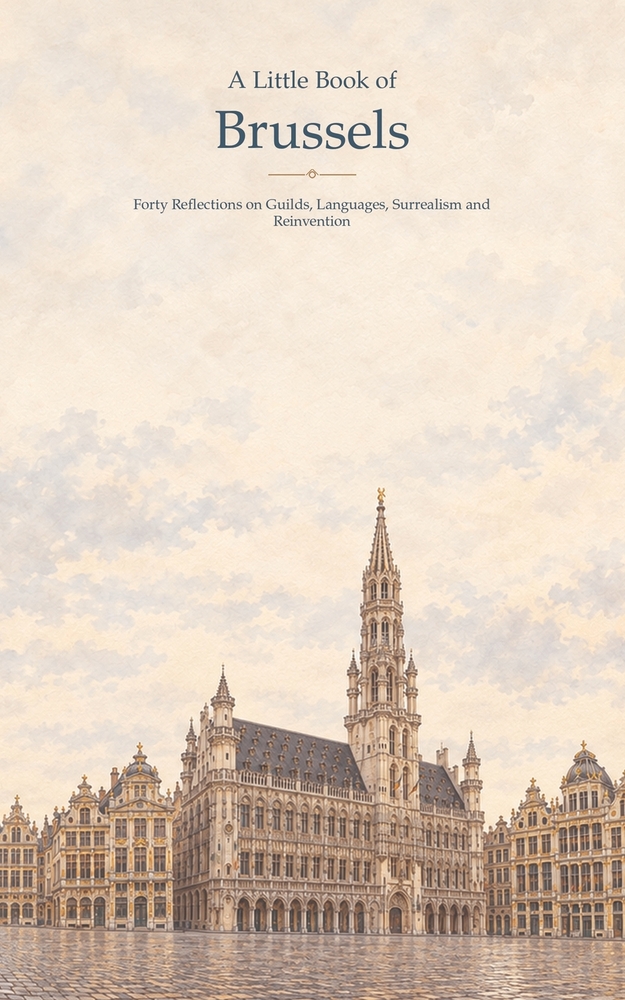 A Little Book of Brussels: Forty Reflections on Guilds, Languages, Surrealism and Reinvention cover
