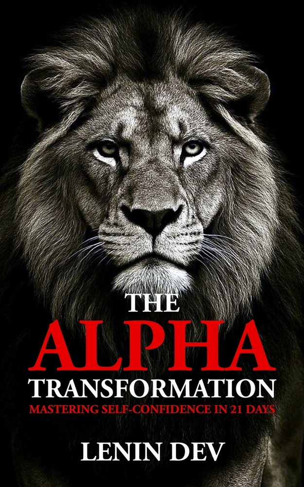 The Alpha Transformation - Lion Edition: Mastering Self-Confidence, Mental Toughness, Emotional Resilience, Leadership, and Unstoppable Personal Growt cover