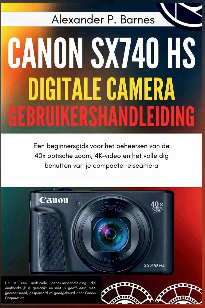 Canon SX740 HS Digitale Camera Gebruikershandleiding: Een beginnersgids voor het beheersen van de 40x optische zoom, 4K-video en het volle dig benutte cover