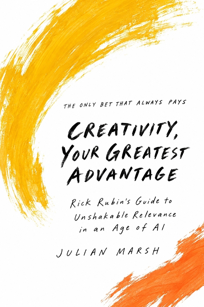Creativity, Your Greatest Advantage: Rick Rubin's Guide to Unshakable Relevance in an Age of AI cover