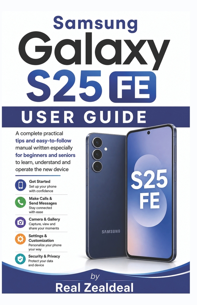 Samsung Galaxy S25 FE User Guide: A complete practical tips and easy-to-follow manual written especially for beginners and seniors to learn, understan cover