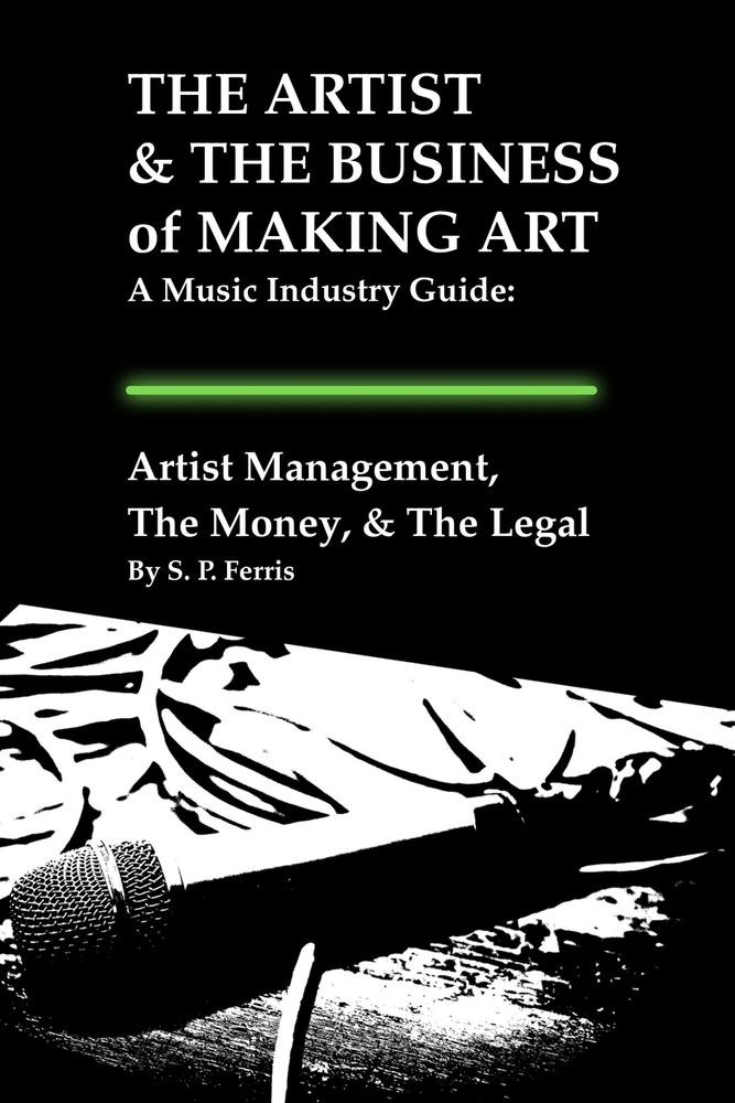 Artist Management, The Money, & The Legal: THE ARTIST & THE BUSINESS of MAKING ART - A Music Industry Guide cover